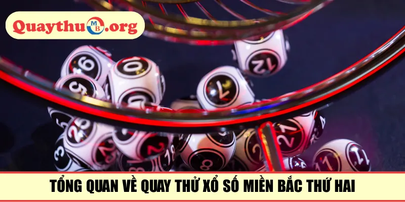 Tổng quan về quay thử xổ số miền Bắc thứ hai