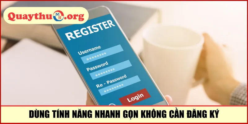 Dùng tính năng nhanh gọn không cần đăng ký